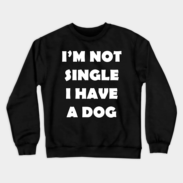 IM NOT SINGLE I HAVE A DOG Crewneck Sweatshirt by Design by Nara